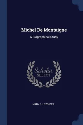 Michel De Montaigne: A Biographical Study 1376530988 Book Cover