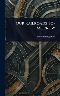 Our Railroads To-Morrow 1023389436 Book Cover