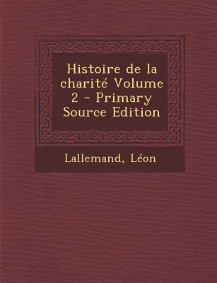 Histoire de la charit? Volume 2 - Primary Sourc... [French] 1295848392 Book Cover