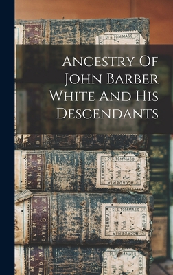 Ancestry Of John Barber White And His Descendants 1016743246 Book Cover