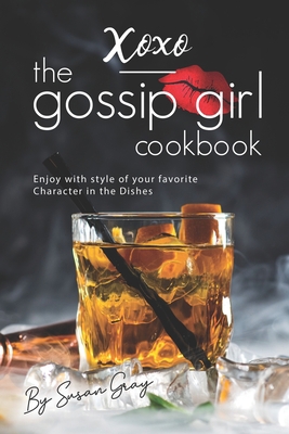 XOXO - The Gossip Girl Cookbook: Enjoy with style of your favorite Character in the Dishes B084P5GB6P Book Cover
