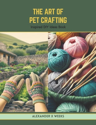 The Art of Pet Crafting: Inspired DIY Ideas Book B0CV7JX3KJ Book Cover