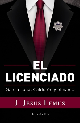 El Licenciado: García Luna, Calderón Y El Narco [Spanish] 1400245095 Book Cover