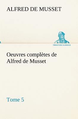 Oeuvres complètes de Alfred de Musset - Tome 5 [French] 3849134261 Book Cover