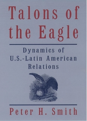 Talons of the Eagle: Dynamics of U.S.-Latin Ame... 0195129970 Book Cover