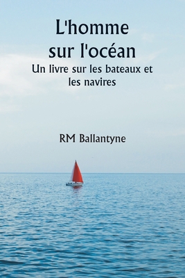 L'homme sur l'océan Un livre sur les bateaux et... [French] 9359255572 Book Cover