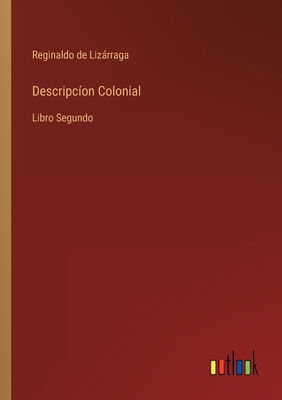 Descripcíon Colonial: Libro Segundo [Spanish] 3368000527 Book Cover