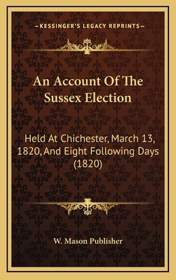 An Account Of The Sussex Election: Held At Chic... 1166531899 Book Cover