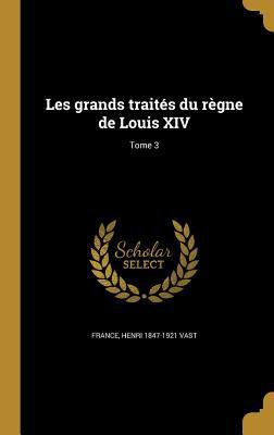 Les grands traités du règne de Louis XIV; Tome 3 [French] 1372817468 Book Cover