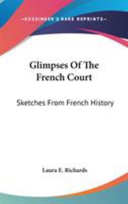 Glimpses Of The French Court: Sketches From Fre... 0548047138 Book Cover