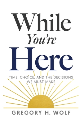 While You're Here: Time, Choice, and the Decisi... B0H3WS7F76 Book Cover