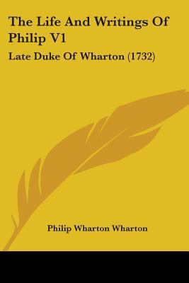 The Life And Writings Of Philip V1: Late Duke O... 1104496437 Book Cover