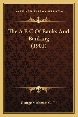 The A B C Of Banks And Banking (1901) 1165080206 Book Cover