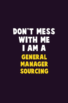 Don't Mess With Me, I Am A General Manager Sour... 1679755722 Book Cover