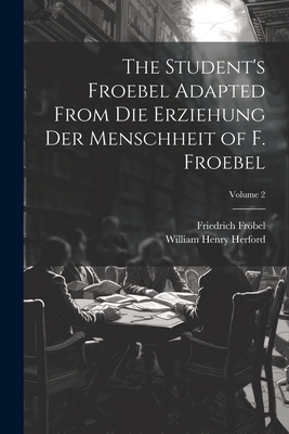 The Student's Froebel Adapted From Die Erziehun... 1022788698 Book Cover