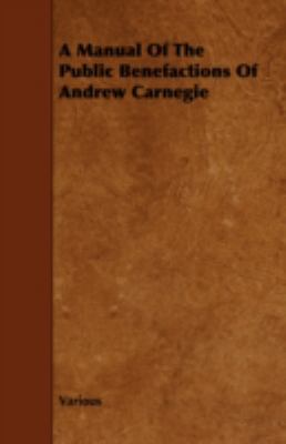 A Manual of the Public Benefactions of Andrew C... 1443748110 Book Cover