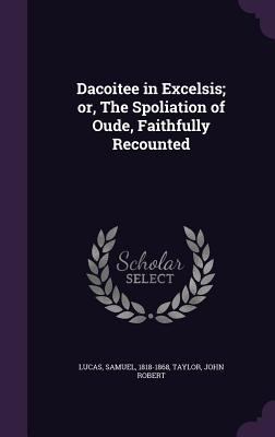 Dacoitee in Excelsis; or, The Spoliation of Oud... 135427573X Book Cover