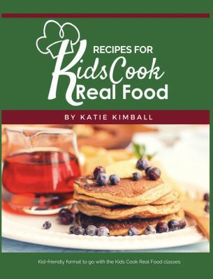 Recipes for Kids Cook Real Food