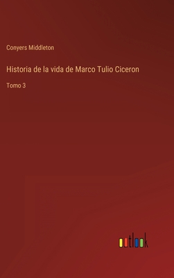 Historia de la vida de Marco Tulio Ciceron: Tomo 3 [Spanish] 3368114174 Book Cover