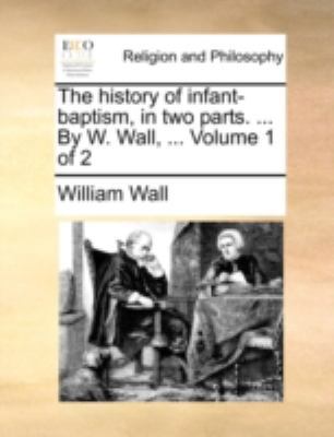 The History of Infant-Baptism, in Two Parts. ..... 1170493998 Book Cover