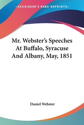 Mr. Webster's Speeches At Buffalo, Syracuse And... 0548462208 Book Cover