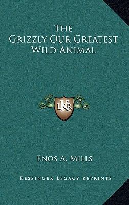 The Grizzly Our Greatest Wild Animal 1163218413 Book Cover