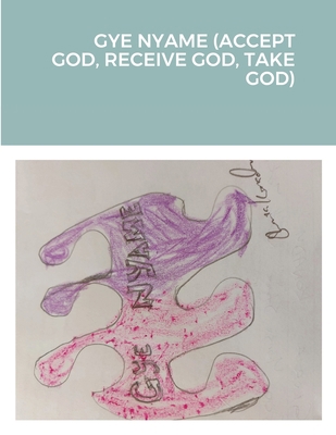 Gye Nyame (Accept God, Receive God, Take God) 1716591945 Book Cover