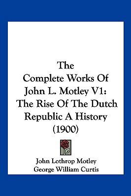 The Complete Works Of John L. Motley V1: The Ri... 1104976307 Book Cover