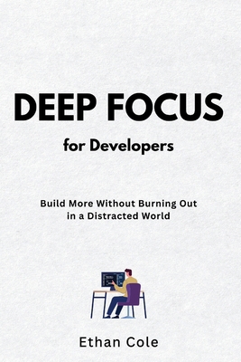 Deep Focus for Developers: Build More Without B... B0GVN2K4P4 Book Cover