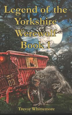 Legend of the Yorkshire Werewolf: Book I 198302144X Book Cover