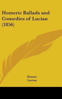 Homeric Ballads and Comedies of Lucian (1856) 1436981484 Book Cover