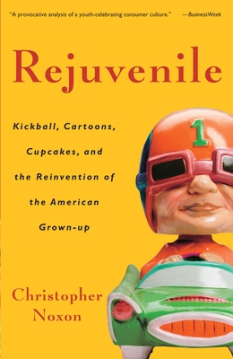 Rejuvenile: Kickball, Cartoons, Cupcakes, and t... 1400080894 Book Cover