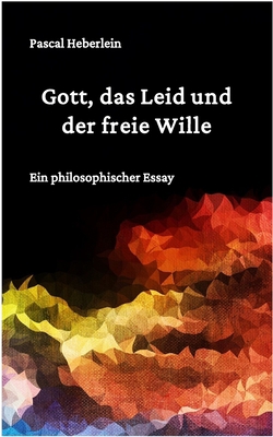 Gott, das Leid und der freie Wille.: Ein philos... [German] B0C2S4MNVT Book Cover