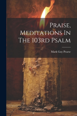 Praise, Meditations In The 103rd Psalm 1021257060 Book Cover