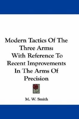 Modern Tactics Of The Three Arms: With Referenc... 0548308136 Book Cover