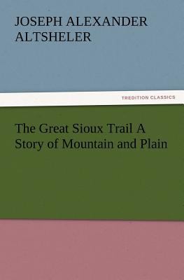 The Great Sioux Trail a Story of Mountain and P... 3847222600 Book Cover