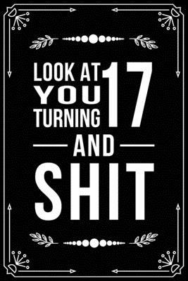 Look at You Turning 17 and Shit: Funny birthday... 1698999690 Book Cover