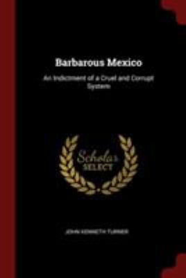 Barbarous Mexico: An Indictment of a Cruel and ... 1376054434 Book Cover