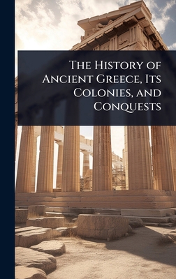 The History of Ancient Greece, Its Colonies, an... 1023699141 Book Cover
