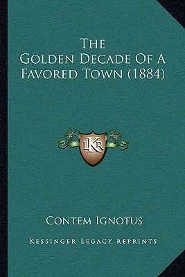 The Golden Decade Of A Favored Town (1884) 1165093111 Book Cover