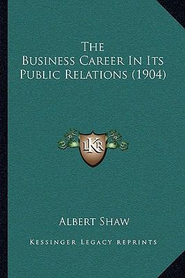 The Business Career In Its Public Relations (1904) 1166150291 Book Cover