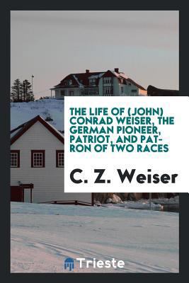 The Life of (John) Conrad Weiser, the German Pi... 1760573132 Book Cover