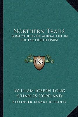 Northern Trails: Some Studies Of Animal Life In... 1167051653 Book Cover