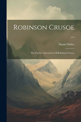 Robinson Crusoe ...: The Farther Adventures Of ... 1022605895 Book Cover