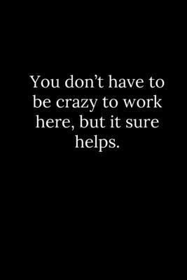 You don't have to be crazy to work here, but it... 1678386375 Book Cover