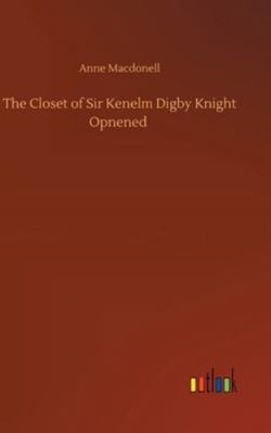 The Closet of Sir Kenelm Digby Knight Opnened 3752363827 Book Cover