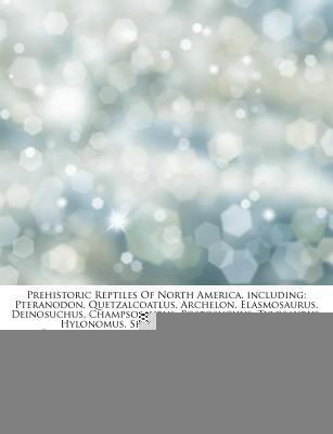 Paperback Articles on Prehistoric Reptiles of North America, Including : Pteranodon, Quetzalcoatlus, Archelon, Elasmosaurus, Deinosuchus, Champsosaurus, Postosuc Book