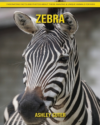 Zebra: Fascinating Facts and Photos about These Amazing & Unique Animals for Kids