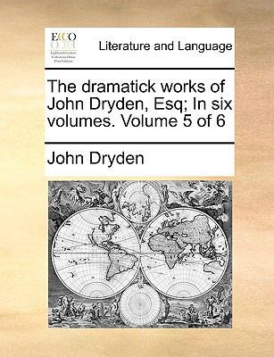 The Dramatick Works of John Dryden, Esq; In Six... 1170675867 Book Cover