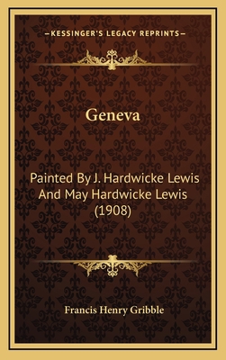Geneva: Painted By J. Hardwicke Lewis And May H... 1167090195 Book Cover